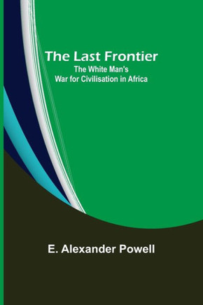 The Last Frontier : The White Man's War for Civilisation in Africa