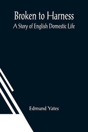Broken to Harness : A Story of English Domestic Life