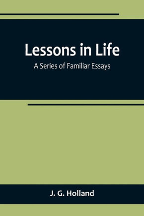 Lessons in Life; A Series of Familiar Essays