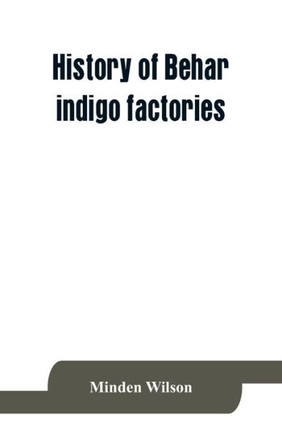 History of Behar Indigo Factories; Reminiscences of Behar; Tirhoot and Its Inhabitants of the Past; History of Behar Light Horse Volunteers