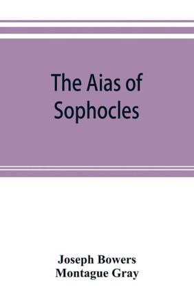 The Aias of Sophocles, with Critical and Explanatory Notes