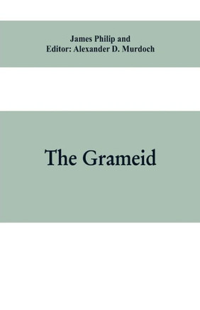 The Grameid : An Heroic Poem Descriptive of the Campaign of Viscount Dundee in 1689 and Other Pieces