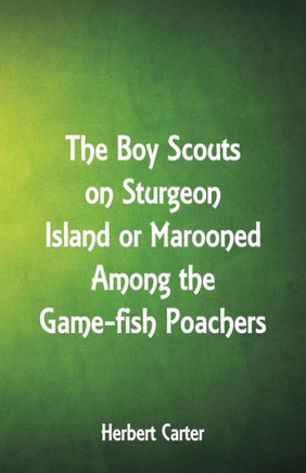The Boy Scouts on Sturgeon Island : Marooned Among the Game-fish Poachers