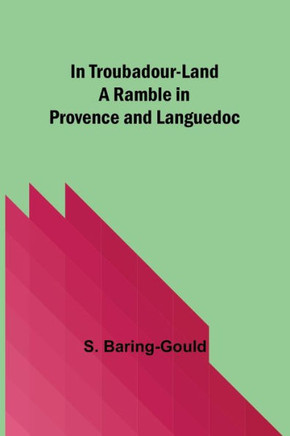 In Troubadour-Land A Ramble in Provence and Languedoc