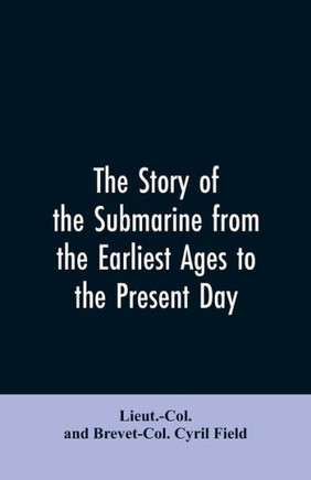 The Story of the Submarine from the Earliest Ages to the Present Day