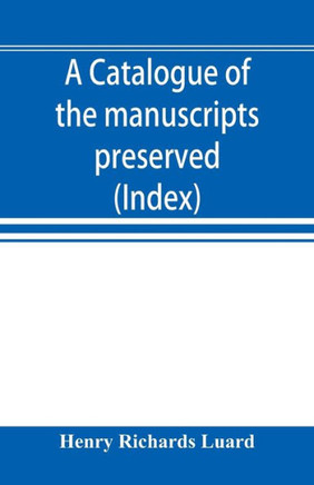 A Catalogue of the Manuscripts Preserved in the Library of the University of Cambridge. Ed. for the Syndics of the University Press (Index)