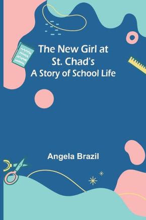 The New Girl at St. Chad's : A Story of School Life