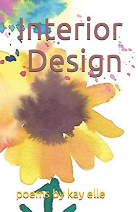 Interior Design: Poems By Kay Elle
