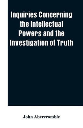 Inquiries Concerning the Intellectual Powers and the Investigation of Truth