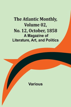 The Atlantic Monthly, Volume 02, No. 12, October, 1858 ; A Magazine of Literature, Art, and Politics