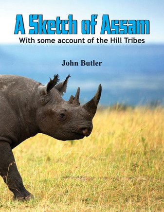 A Sketch of Assam : With Some Account of the Hill Tribes