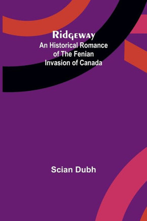Ridgeway : An Historical Romance of the Fenian Invasion of Canada