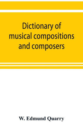 Dictionary of Musical Compositions and Composers, with a Copious Bibliography