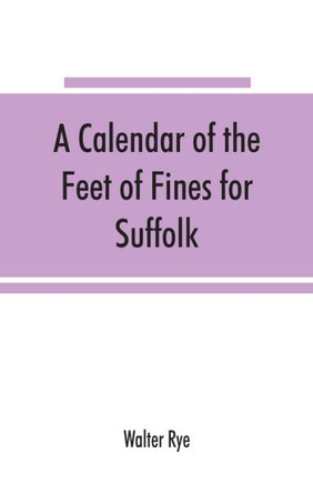 A Calendar of the Feet of Fines for Suffolk
