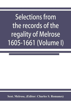 Selections from the Records of the Regality of Melrose 1605-1661