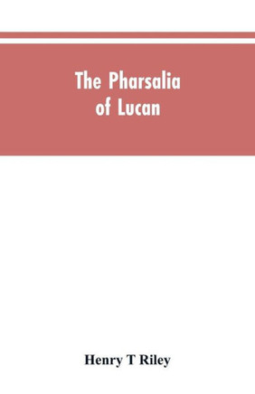 The Pharsalia of Lucan, Literally Translated Into English Prose with Copious Notes