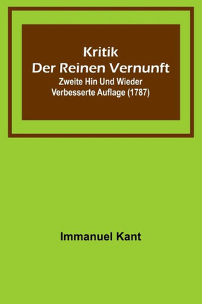 Kritik der reinen Vernunft; Zweite hin und wieder verbesserte Auflage (1787)