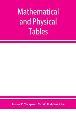 Mathematical and Physical Tables, for the Use of Students in Technical Schools and Colleges