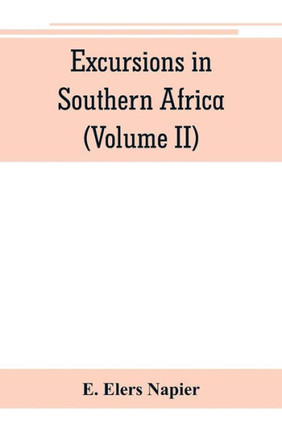 Excursions in Southern Africa, Including a History of the Cape Colony, an Account of the Native Tribes, Etc