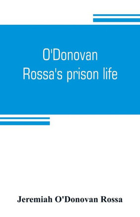 O'Donovan Rossa's Prison Life : Six Years in Six English Prisons
