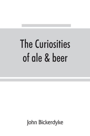 The Curiosities of Ale & Beer : An Entertaining History