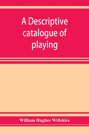 A Descriptive Catalogue of Playing and Other Cards in the British Museum, Accompanied by a Concise General History of the Subject and Remarks on Cards