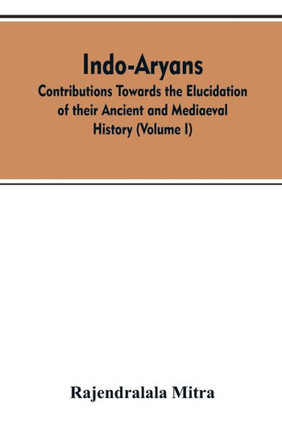 Indo-Aryans : Contributions Towards the Elucidation of Their Ancient and Mediaeval History