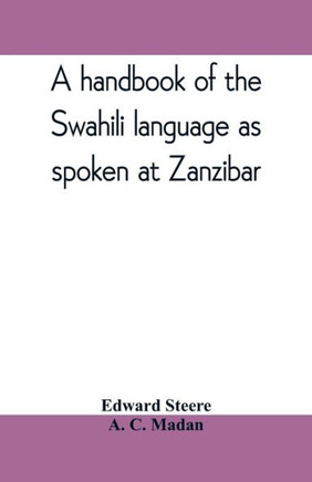 A Handbook of the Swahili Language as Spoken at Zanzibar