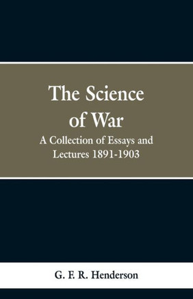 The Science of War : A Collection of Essays and Lectures, 1891-1903