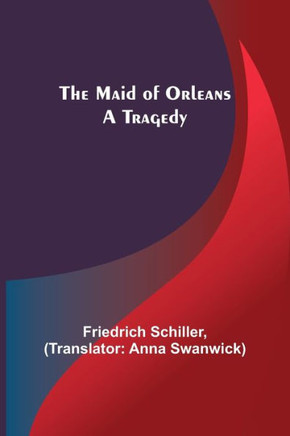 The Maid of Orleans : A Tragedy