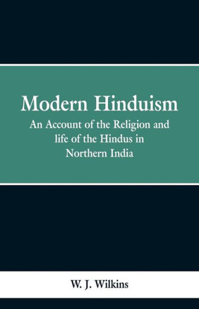 Modern Hinduism: An Account of the Religion and Life of the Hindus in Northern India