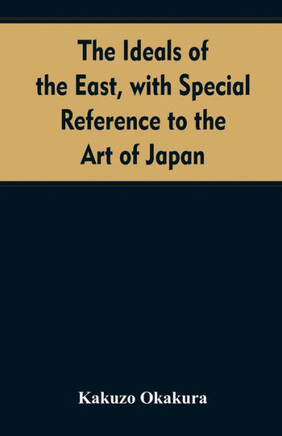 The Ideals of the East, with Special Reference to the Art of Japan