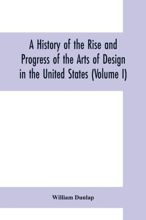 A History of the Rise and Progress of the Arts of Design in the United States