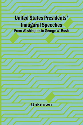 United States Presidents' Inaugural Speeches : From Washington to George W. Bush