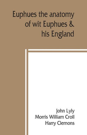 Euphues : The Anatomy of Wit; Euphues & His England