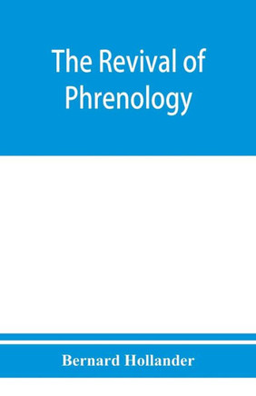 The Revival of Phrenology. The Mental Functions of the Brain. An Investigation Into Their Localisation and Their Manifestation in Health and Disease