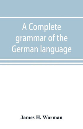 A Complete Grammar of the German Language : With Exercises, Readings, Conversations, Paradigms, and an Adequate Vocabulary