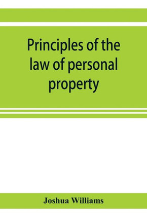 Principles of the Law of Personal Property, Intended for the Use of Students in Conveyancing
