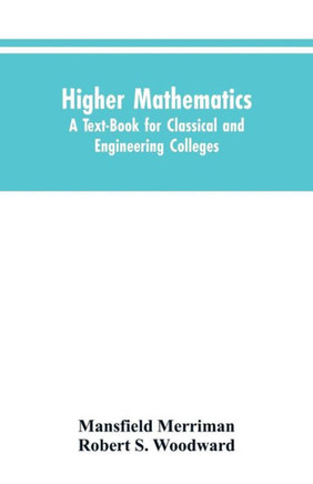 Higher Mathematics : A Text-Book for Classical and Engineering Colleges