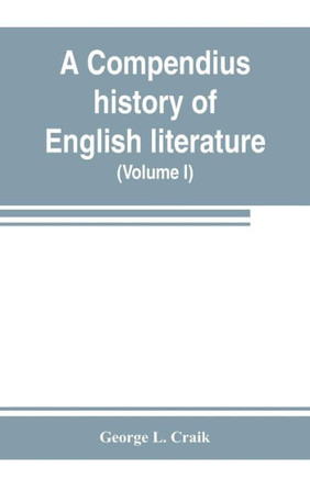A Compendius History of English Literature, and of the English Language, from the Norman Conquest : With Numerous Specimens A Compendius History of English Literature, and of the English Language, from the Norman Conquest : With Numerous Specimens