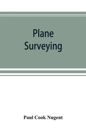 Plane Surveying. A Text and Reference Book for the Use of Students in Engineering and for Engineers Generally