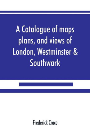 A Catalogue of Maps, Plans, and Views of London, Westminster & Southwark