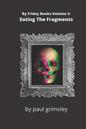 Eating The Fragments: By Friday Books Volume 3