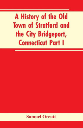 A History of the Old Town of Stratford and the City Bridgeport, Connecticut