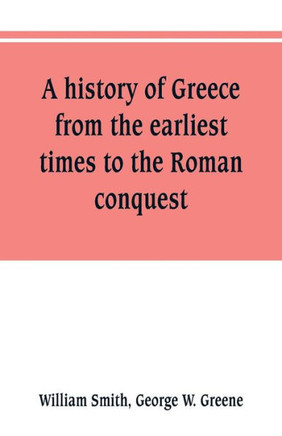 A History of Greece, from the Earliest Times to the Roman Conquest. With Supplementary Chapters on the History of Literature and Art