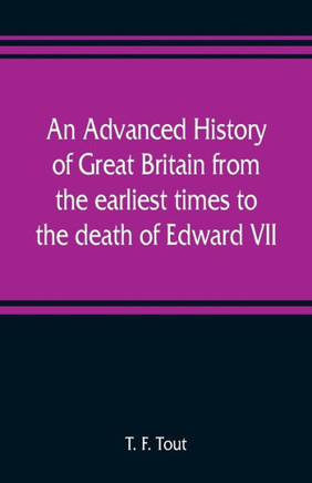 An Advanced History of Great Britain from the Earliest Times to the Death of Edward VII