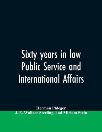 Sixty Years in Law, Public Service and International Affairs