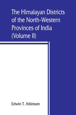 The Himalayan Districts of the North-Western Provinces of India