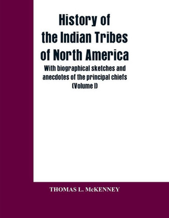 History of the Indian Tribes of North America; with Biographical Sketches and Anecdotes of the Principal Chiefs
