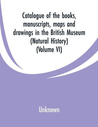 Catalogue of the Books, Manuscripts, Maps and Drawings in the British Museum: (natural History)